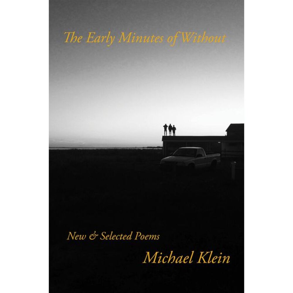 The Early Minutes of Without: New & Selected Poems -- Michael Klein